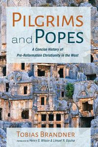 Cover image for Pilgrims and Popes: A Concise History of Pre-Reformation Christianity in the West