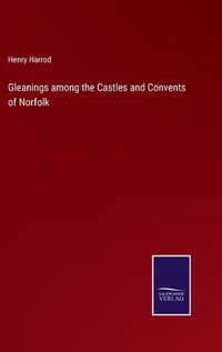 Cover image for Gleanings among the Castles and Convents of Norfolk