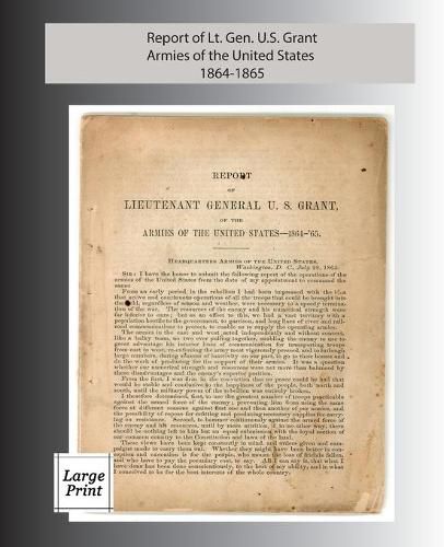 Cover image for Report of Lieutenant General U. S. Grant, Armies of the United States 1864-1865: Large Print Edition