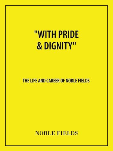 Cover image for With Pride & Dignity'': The Life and Career of Noble Fields