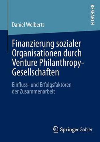 Cover image for Finanzierung Sozialer Organisationen Durch Venture Philanthropy-Gesellschaften: Einfluss- Und Erfolgsfaktoren Der Zusammenarbeit