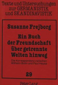 Cover image for Ein Buch Der Freundschaft Ueber Getrennte Welten Hinweg: Die Korrespondenz Zwischen Wilhelm Bolin Und Paul Heyse