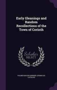 Cover image for Early Gleanings and Random Recollections of the Town of Corinth