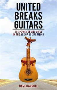 Cover image for United Breaks Guitars: The Power of One Voice in the Age of Social Media