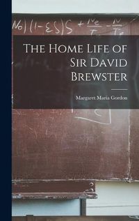 Cover image for The Home Life of Sir David Brewster