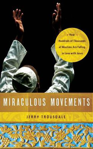 Cover image for Miraculous Movements: How Hundreds of Thousands of Muslims Are Falling in Love with Jesus