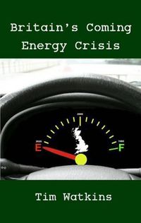 Cover image for Britain's Coming Energy Crisis: Peak Oil and the End of the World as We Know it
