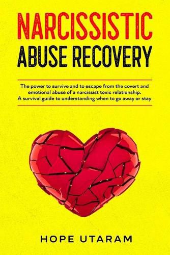 Cover image for Narcissistic Abuse Recovery: The power to survive and to escape from the covert and emotional abuse of a narcissist toxic relationship. A survival guide to understanding when to go away or stay