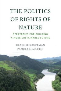 Cover image for The Politics of Rights of Nature: Strategies for Building a More Sustainable Future