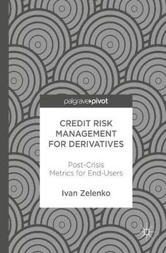Cover image for Credit Risk Management for Derivatives: Post-Crisis Metrics for End-Users