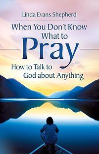 Cover image for When You Don't Know What to Pray: How to Talk to God About Anything