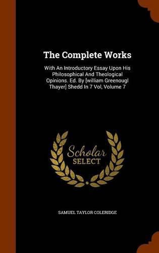 Cover image for The Complete Works: With an Introductory Essay Upon His Philosophical and Theological Opinions. Ed. by [William Greenougl Thayer] Shedd in 7 Vol, Volume 7