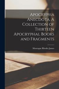 Cover image for Apocrypha Anecdota, A Collection of Thirteen Apocryphal Books and Fragments