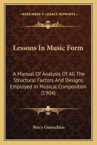 Cover image for Lessons in Music Form: A Manual of Analysis of All the Structural Factors and Designs Employed in Musical Composition (1904)