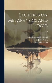 Cover image for Lectures on Metaphysics and Logic; v.4