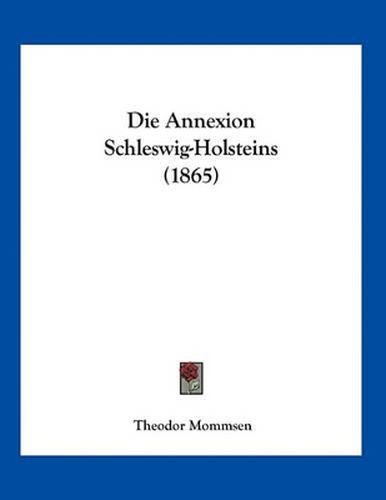 Die Annexion Schleswig-Holsteins (1865)