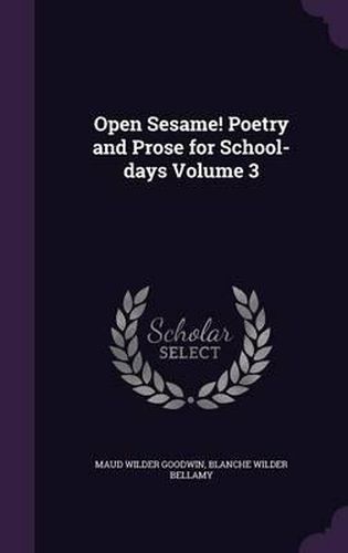 Cover image for Open Sesame! Poetry and Prose for School-Days Volume 3