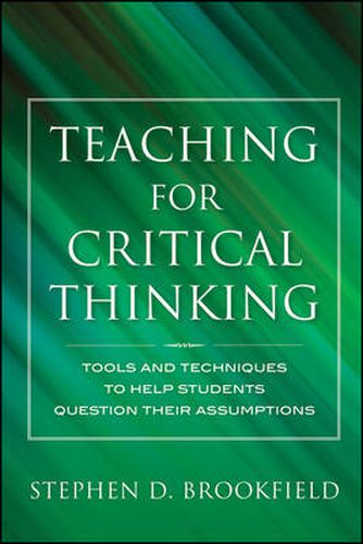 Cover image for Teaching for Critical Thinking: Tools and Techniques to Help Students Question Their Assumptions