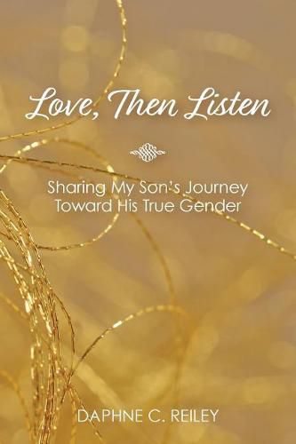 Cover image for Love, Then Listen: Sharing My Son's Journey Toward His True Gender