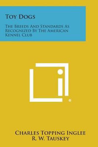 Toy Dogs: The Breeds and Standards as Recognized by the American Kennel Club