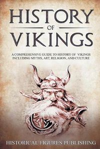 Cover image for History of Vikings: A Comprehensive Guide to History of Vikings Including Myths, Art, Religion, and Culture