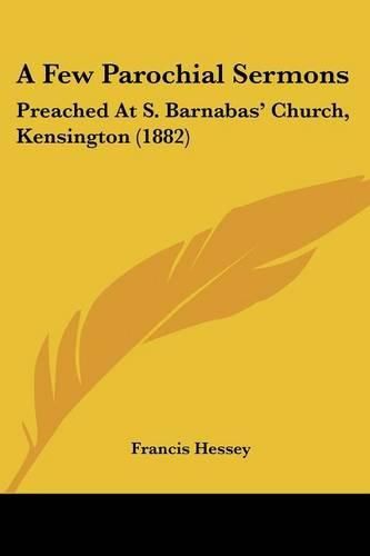 Cover image for A Few Parochial Sermons: Preached at S. Barnabas' Church, Kensington (1882)