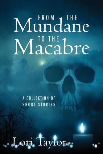 Cover image for From The Mundane to The Macabre: A Collection of Short Stories