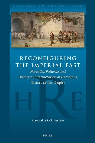 Cover image for Reconfiguring the Imperial Past: Narrative Patterns and Historical Interpretation in Herodian's History of the Empire