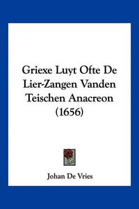 Cover image for Griexe Luyt Ofte de Lier-Zangen Vanden Teischen Anacreon (1656)