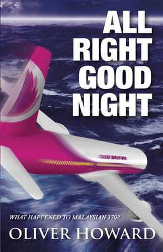 Cover image for All Right Good Night: What Happened to Malaysian 370?