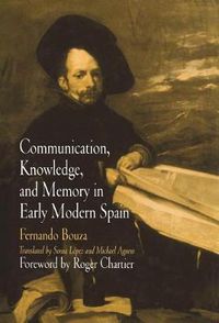 Cover image for Communication, Knowledge, and Memory in Early Modern Spain