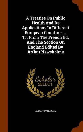 Cover image for A Treatise on Public Health and Its Applications in Different European Countries ... Tr. from the French Ed. and the Section on England Edited by Arthur Newsholme