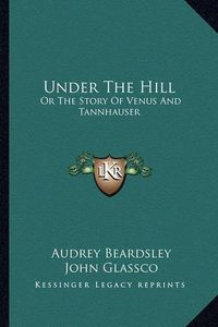 Cover image for Under the Hill: Or the Story of Venus and Tannhauser