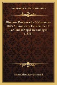 Cover image for Discours Prononce Le 3 Novembre 1875 A L'Audience de Rentree de La Cour D'Appel de Limoges (1875)