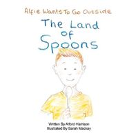 Cover image for The Land of Spoons: Alfie Wants To Go Outside