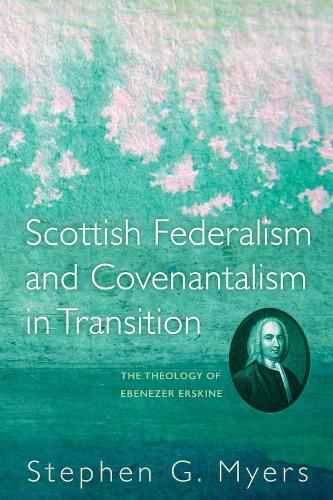 Scottish Federalism and Covenantalism in Transition: The Theology of Ebenezer Erskine