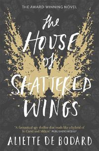 Cover image for The House of Shattered Wings: An epic fantasy murder mystery set in the ruins of fallen Paris