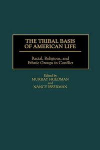 Cover image for The Tribal Basis of American Life: Racial, Religious, and Ethnic Groups in Conflict