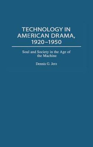 Cover image for Technology in American Drama, 1920-1950: Soul and Society in the Age of the Machine