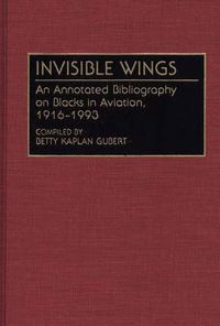 Cover image for Invisible Wings: An Annotated Bibliography on Blacks in Aviation, 1916-1993