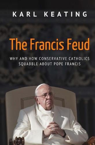 Cover image for The Francis Feud: Why and How Conservative Catholics Squabble about Pope Francis