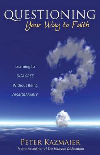 Cover image for Questioning Your Way to Faith: Learning to Disagree Without Being Disagreeable