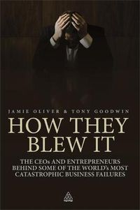 Cover image for How They Blew It: The CEOs and Entrepreneurs Behind Some of the World's Most Catastrophic Business Failures