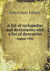 Cover image for A list of cyclopedias and dictionaries with a list of directories August 1904