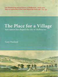 Cover image for The Place for a Village: How nature has shaped the city of Melbourne