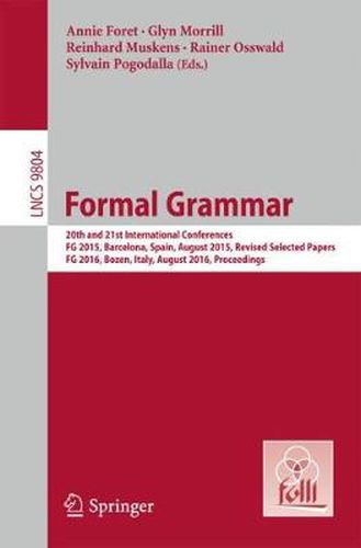 Cover image for Formal Grammar: 20th and 21st International Conferences, FG 2015, Barcelona, Spain, August 2015,  Revised Selected Papers. FG 2016, Bozen, Italy, August 2016, Proceedings