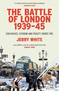 Cover image for The Battle of London 1939-45: Endurance, Heroism and Frailty Under Fire