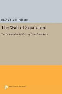 Cover image for The Wall of Separation: The Constitutional Politics of Church and State