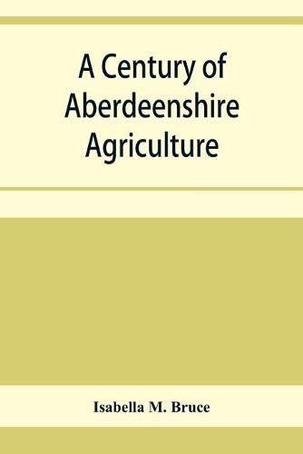 A century of Aberdeenshire agriculture: a souvenir of the Garioch farmer club centenary