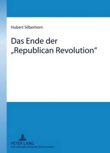 Cover image for Das Ende Der  Republican Revolution: Die Praesidentschaft George W. Bush Und Der Neue Konservatismus in Der Gesundheits- Und Sozialpolitik